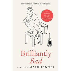 Brilliantly Bad: Inventions So Terrible They're Good -- Mark Tanner